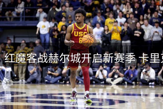 红魔客战赫尔城开启新赛季 卡里克迎来执教大考
