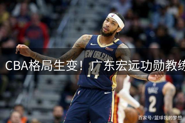 CBA格局生变！广东宏远功勋教练伊戈尔加盟北京首钢 杜锋痛失防守体系核心